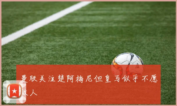曼联关注楚阿梅尼但皇马似乎不愿放人